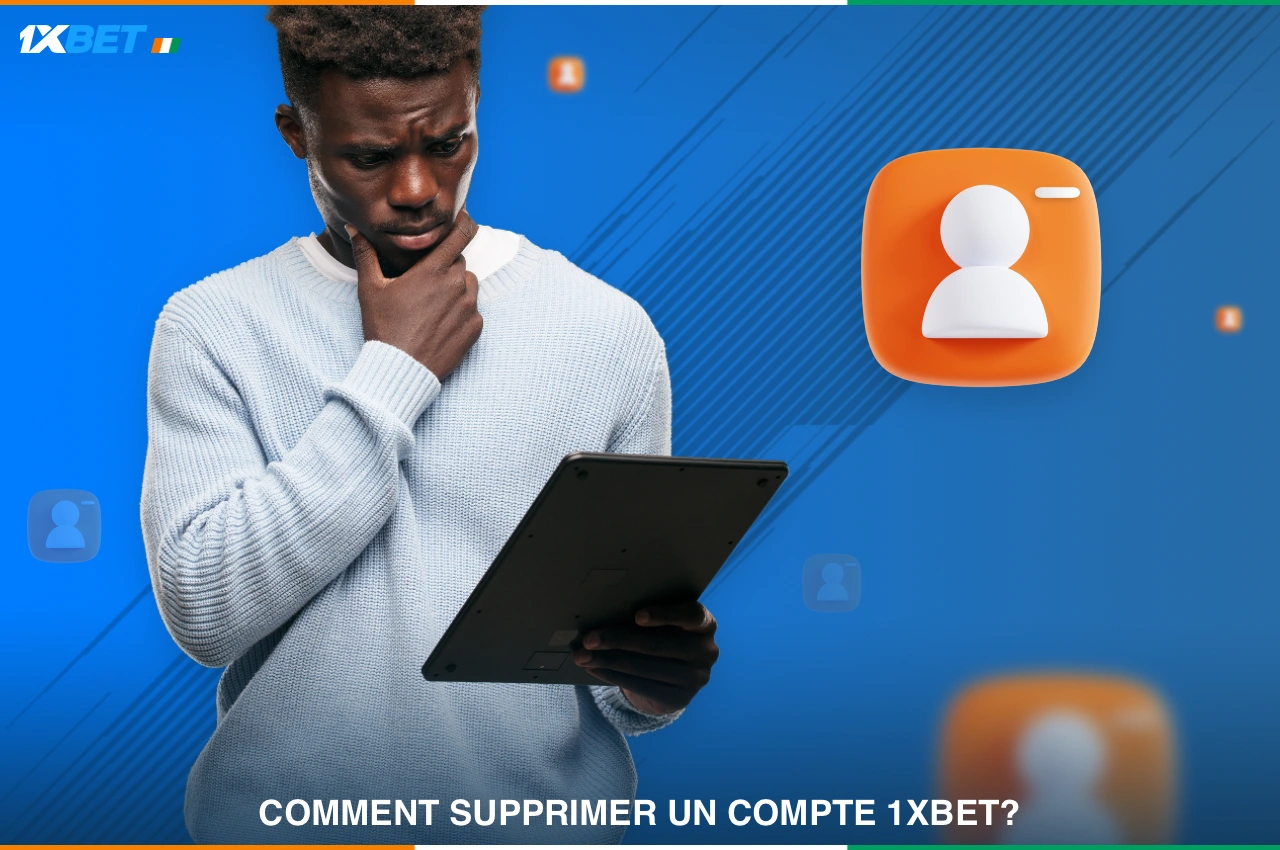 Les utilisateurs ivoiriens peuvent supprimer leur compte 1xBet après avoir contacté le service clientèle